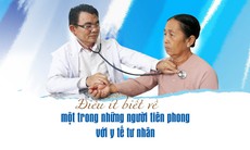 Điều ít biết về một trong những người tiên phong với y tế tư nhân