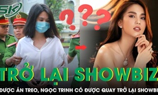 Hưởng án treo, Ngọc Trinh có được trở lại hoạt động showbiz không?