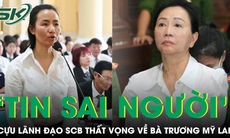 Xét xử Trương Mỹ Lan và đồng phạm: Cựu lãnh đạo SCB bật khóc vì ‘tin sai người’