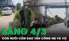 Sáng 4/3: Phát bệnh tâm thần, con nuôi cầm dao tấn công mẹ và vợ trọng thương