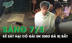 Sáng 7/3: Nghi phạm ra tay sát hại cô gái sinh năm 2003 ở Lai Châu đã bị bắt
