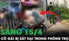 Sáng 15/4: Nam thanh niên dùng dây nịt sát hại bạn gái trong phòng trọ sau mâu thuẫn tình cảm