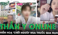 Cảnh báo hiểm hoạ ‘chết người’ khi mua thuốc trên mạng qua lời ‘thần y online’