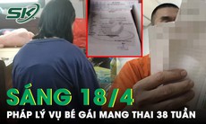 Nghi phạm giở trò đồi bại khiến bé gái 12 tuổi mang thai sẽ đối mặt với hình phạt nào?