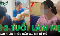 Vụ bé gái 12 tuổi sinh con: Nạn nhân khóc nấc sau khi đẻ mổ, em bé sẽ được ai nuôi?