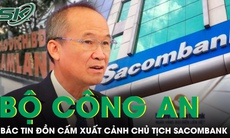 Bộ Công an bác tin đồn Chủ tịch Sacombank Dương Công Minh bị cấm xuất cảnh