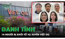 Danh tính 14 người đã bị khởi tố trong vụ Xuyên Việt Oil