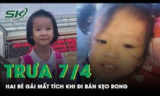 Trưa 7/4: Gia cảnh khốn khó của 2 bé gái bị mất tích khi cùng mẹ mưu sinh ở TPHCM