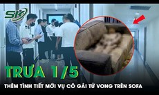 Trưa 1/5: Hé lộ tình tiết mới vụ cô gái tử vong trên sofa tại chung cư ở Hà Nội