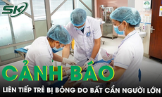 Cảnh báo liên tiếp trẻ bị bỏng do bất cẩn của người lớn