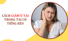 6 cách giảm ù tai, trong tai có tiếng ve kêu tại nhà