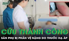 Cứu thành công sản phụ bị phản vệ nặng do thuốc hạ áp