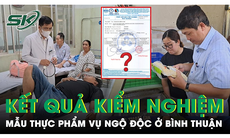 Vụ hơn 50 người ngộ độc ở Bình Thuận: Công bố kết quả kiểm nghiệm mẫu thực phẩm