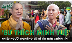 Hiện tượng ‘sư Thích Minh Tuệ’: Nhiều người đang nghiêng về mê tín nhiều hơn chính tín