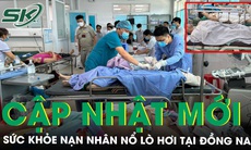 Cập nhật mới nhất sức khỏe của các nạn nhân vụ nổ lò hơi ở Đồng Nai 