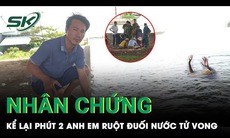 Vụ 2 anh em ruột đuối nước tử vong thương tâm: Nhân chứng ‘cố mò nhưng không cứu được các cháu’