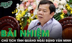 Chủ tịch UBND tỉnh Quảng Ngãi Đặng Văn Minh bị bãi nhiệm