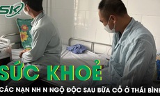 Cập nhật tình hình sức khoẻ của các nạn nhân ngộ độc sau bữa cỗ ăn tiết canh dê tại Thái Bình