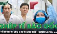 Ghép tế bào gốc ‘hồi sinh’ sự sống cho những bệnh nhân ung thư máu