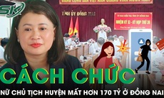 Cách chức Phó Bí thư với nữ Chủ tịch huyện Nhơn Trạch sau vụ mất hơn 170 tỷ đồng 