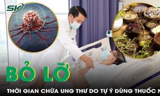 Bỏ lỡ thời gian vàng điều trị ung thư do tự ý uống thuốc Nam không rõ nguồn gốc