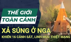 THẾ GIỚI TOÀN CẢNH 24/6: Xả súng vào nhà thờ ở Nga khiến 16 cảnh sát, linh mục thiệt mạng