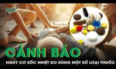 Những loại thuốc có thể gây nguy hiểm trong thời tiết nắng nóng