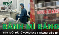 Vụ ngộ độc bánh mì ở Long Khánh: Bé 5 tuổi đã tử vong sau 1 tháng điều trị tích cực 