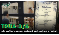 Trưa 3/6: Ngã ngửa doanh thu ‘khủng’ của quán cafe gương 1 chiều gắn mác hẹn hò ở TPHCM