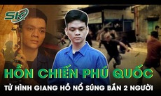 Diễn biến bất ngờ vụ hỗn chiến bảo kê đất ở Phú Quốc: Tử hình giang hồ nổ súng bắn người