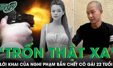 Nghi phạm nổ súng bắn cô gái 22 tuổi tử vong khai ‘chỉ muốn chạy trốn thật xa’