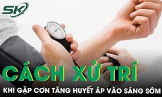 Hướng dẫn cách xử trí khi gặp cơn tăng huyết áp vào sáng sớm