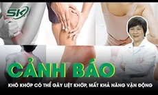 Cảnh báo: Khô khớp có thể gây liệt khớp, mất khả năng vận động