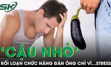 Cậu chủ bị stress khiến ‘cậu nhỏ’ rối loạn chức năng