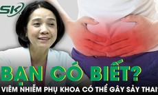 Tại sao viêm nhiễm phụ khoa có thể gây sảy thai, thai lưu?