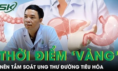 Thời điểm ‘vàng’ nên đi tầm soát ung thư đường tiêu hoá, đừng đợi có triệu chứng