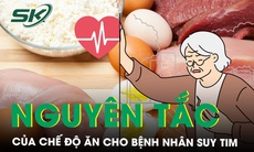 Nguyên tắc quan trọng của chế độ ăn cho bệnh nhân suy tim 