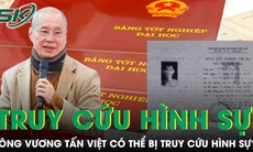 Nếu dùng bằng giả, ông Vương Tấn Việt có thể bị truy cứu trách nhiệm hình sự?