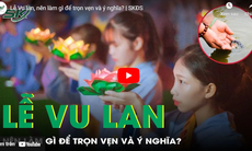 Lễ Vu lan nên làm gì để trọn vẹn và ý nghĩa?