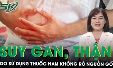 Cảnh báo: Hỏng gan, suy thận do sử dụng thuốc nam không rõ nguồn gốc