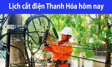 Lịch cắt điện hôm nay Thứ 2 ngày 26/8/2024 tại Thanh Hóa