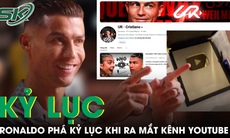 Những kỷ lục không thể ngờ tới khi Ronaldo ra mắt kênh YouTube