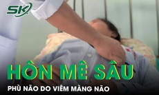 Cô gái trẻ nguy kịch hôn mê sâu, phù não do viêm màng não