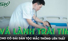 Hành trình ‘vá lành’ trái tim cho cô gái dân tộc bị thông liên thất