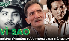 Vì sao Thương Tín có 6 huy chương vàng, hàng trăm vai diễn nhưng không được phong danh hiệu NSND?