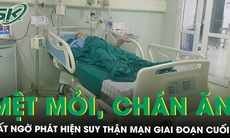 Nam thanh niên 24 tuổi mệt mỏi, chán ăn đi khám phát hiện suy thận mạn giai đoạn cuối 