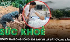 Sức khoẻ người đàn ông sống sót sau vụ lở đất cuốn phăng xe khách ở Cao Bằng 