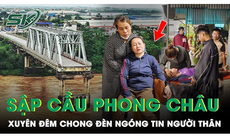 Xuyên đêm chờ tin người thân vụ sập cầu Phong Châu, mẹ nữ sinh năm 2 khóc ngất, liên tục gọi tên con