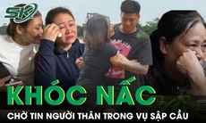 Xót xa những tiếng khóc nấc của người thân chờ tin nạn nhân vụ sập cầu Phong Châu