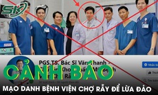 Cảnh báo cắt ghép hình ảnh Bệnh viện Chợ Rẫy để lừa đảo phẫu thuật thẩm mỹ